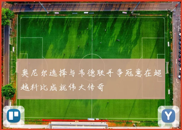 奥尼尔选择与韦德联手争冠意在超越科比成就伟大传奇