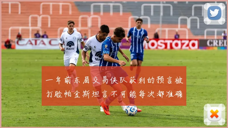 一年前东眉交易侠队获利的预言被打脸帕金斯坦言不可能每次都准确